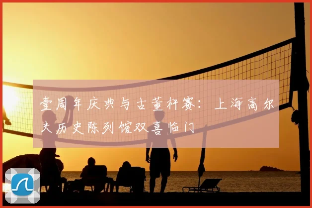 壹周年庆典与古董杆赛:上海高尔夫历史陈列馆双喜临门