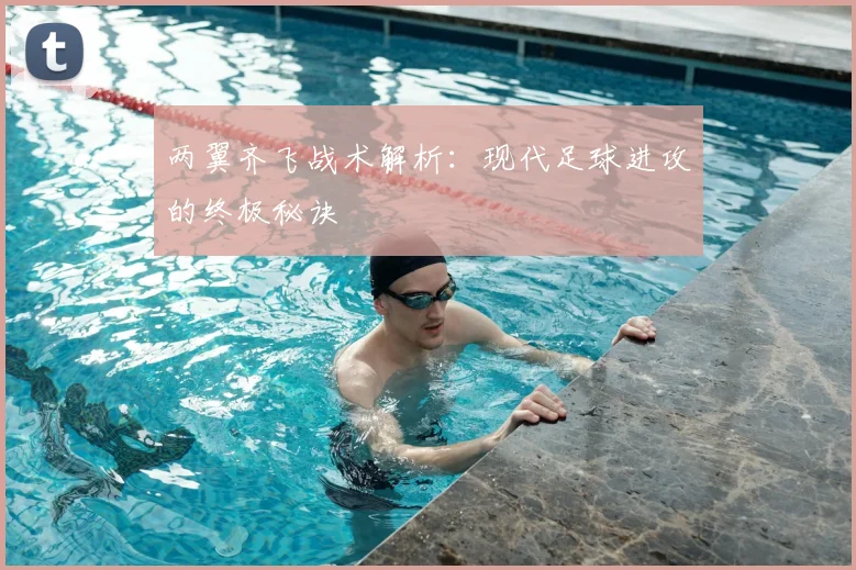 两翼齐飞战术解析：现代足球进攻的终极秘诀